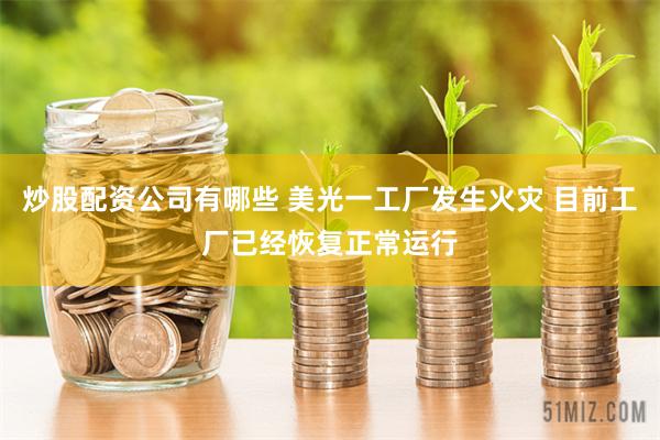 炒股配资公司有哪些 美光一工厂发生火灾 目前工厂已经恢复正常运行