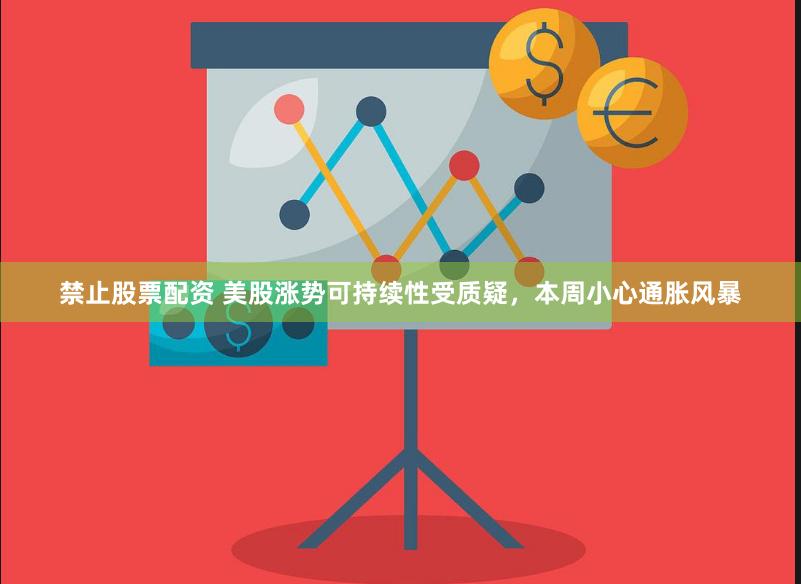 禁止股票配资 美股涨势可持续性受质疑，本周小心通胀风暴