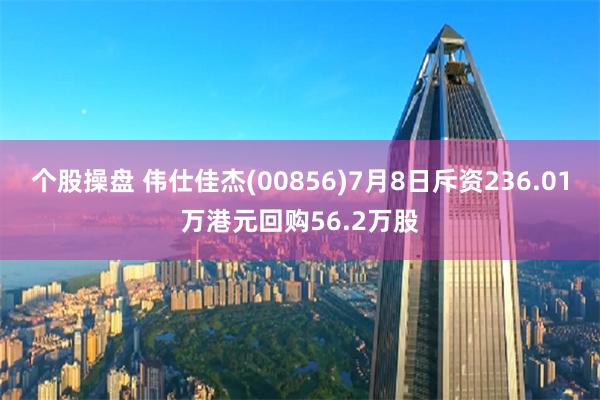 个股操盘 伟仕佳杰(00856)7月8日斥资236.01万港元回购56.2万股