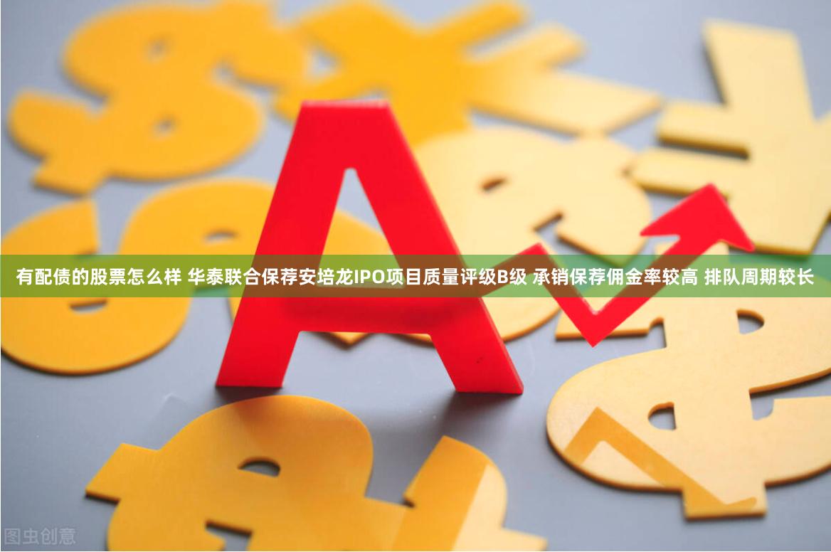 有配债的股票怎么样 华泰联合保荐安培龙IPO项目质量评级B级 承销保荐佣金率较高 排队周期较长