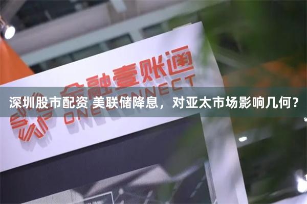 深圳股市配资 美联储降息，对亚太市场影响几何？