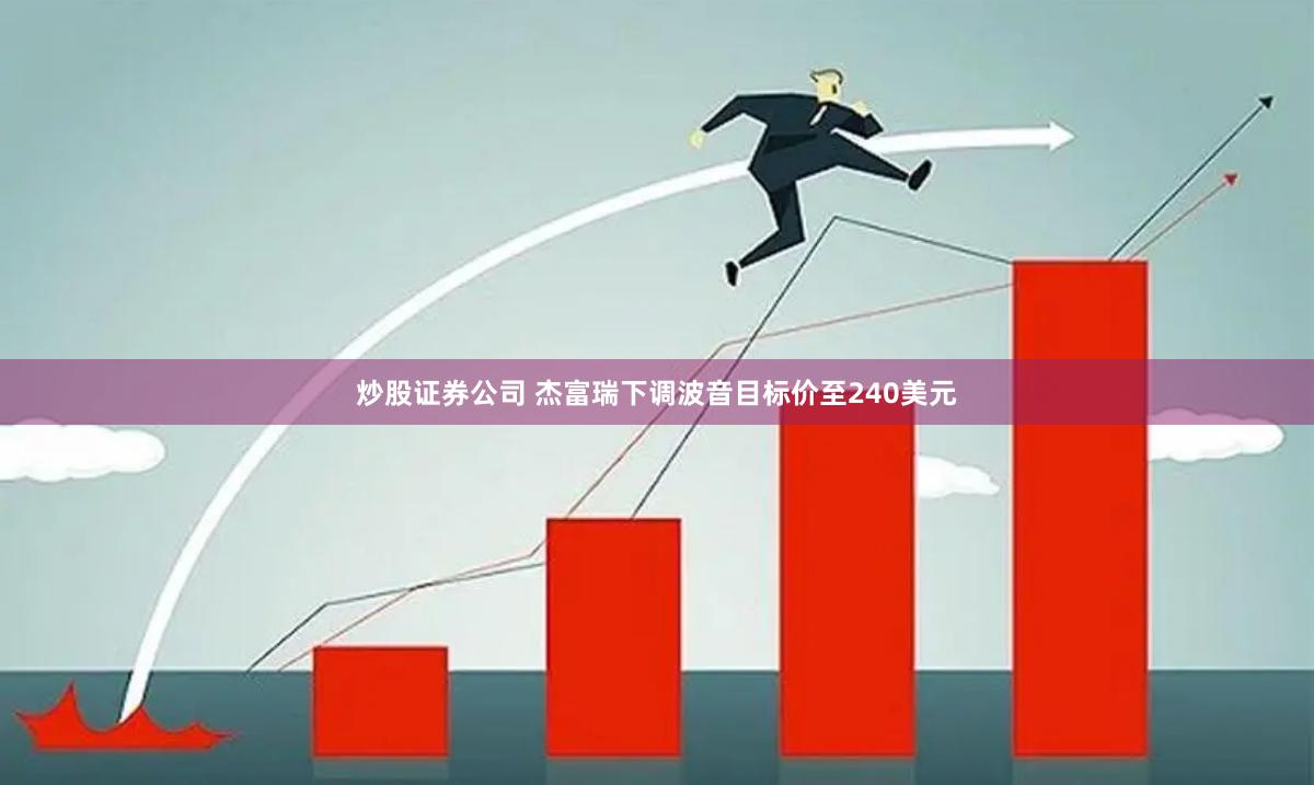 炒股证券公司 杰富瑞下调波音目标价至240美元