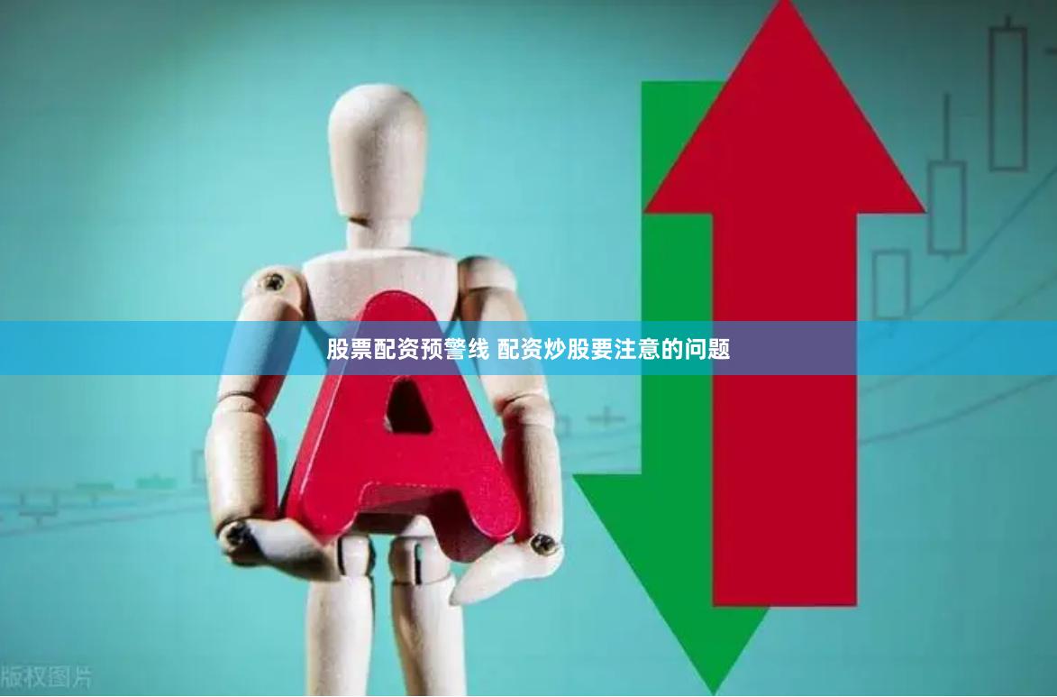 股票配资预警线 配资炒股要注意的问题